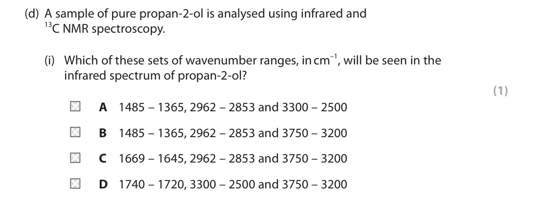 June 2023 Paper 2, question 2(d)(i): Which of these sets of wavenumber ranges, in cm–1, will be seen in the infrared spectrum of propan‑2‑ol? (1) A 1485 – 1365, 2962 – 2853 and 3300 – 2500 B 1485 –