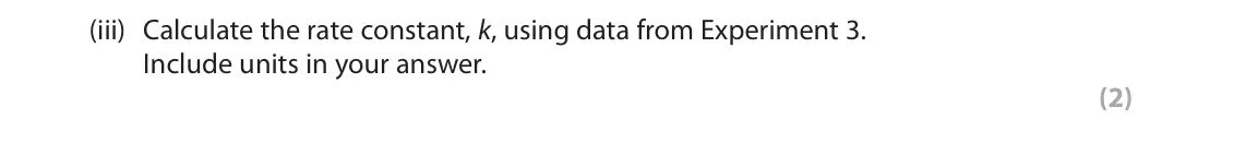 June 2024 Paper 2, question 3(c)(iii): Calculate the rate constant, k, using data from Experiment 3. Include units in your answer. (2)