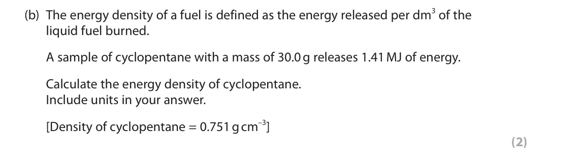 June 2024 Paper 2, question 5(b): The energy density of a fuel is defined as the energy released per dm3 of the liquid fuel burned. A sample of cyclopentane with a mass of 30.0 g releases 1.41 M