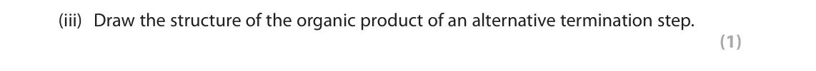 June 2024 Paper 2, question 5(c)(iii): Draw the structure of the organic product of an alternative termination step. (1)