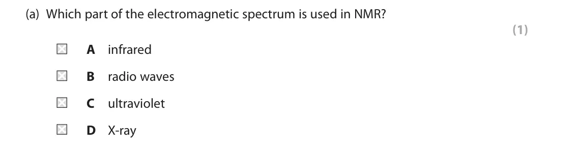 June 2024 Paper 2, question 6(a): Which part of the electromagnetic spectrum is used in NMR? (1) A infrared B radio waves C ultraviolet D X‑ray