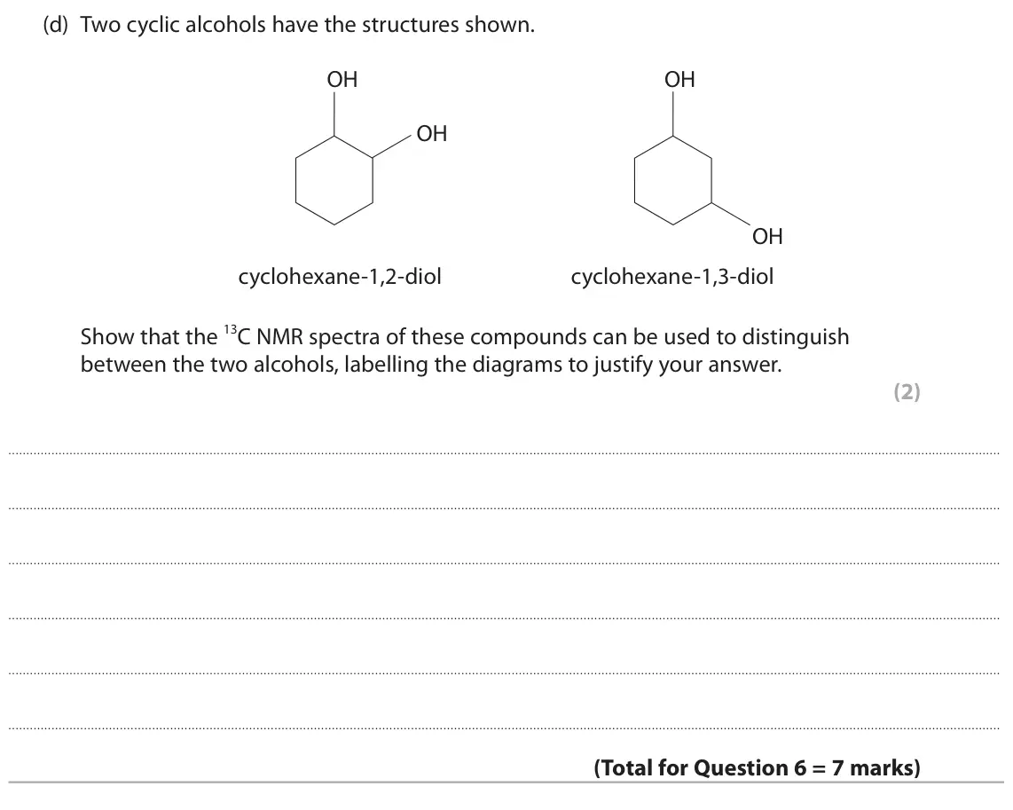June 2024 Paper 2, question 6(d): Two cyclic alcohols have the structures shown. OH OH OH OH cyclohexane-1,2-diol cyclohexane-1,3-diol Show that the 13C NMR spectra of these compounds can be use