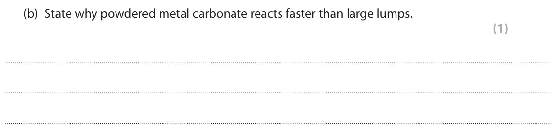 June 2025 Paper 2, question 5(b): State why powdered metal carbonate reacts faster than large lumps. (1)