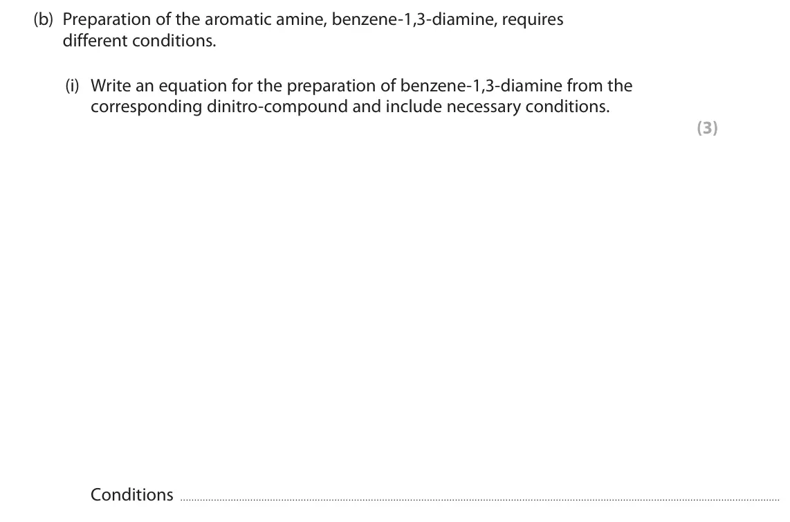 June 2025 Paper 2, question 7(b)(i): Write an equation for the preparation of benzene‑1,3‑diamine from the corresponding dinitro‑compound and include necessary conditions. (3) Conditions