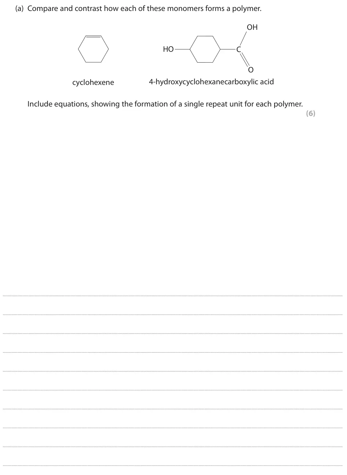November 2021 Paper 2, question 7(a): Compare and contrast how each of these monomers forms a polymer. OH HO C O 4-hydroxycyclohexanecarboxylic acid cyclohexene Include equations, showing the format