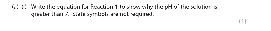 November 2021 Paper 2, question 10(a)(i): Write the equation for Reaction 1 to show why the pH of the solution is greater than 7. State symbols are not required. (1)