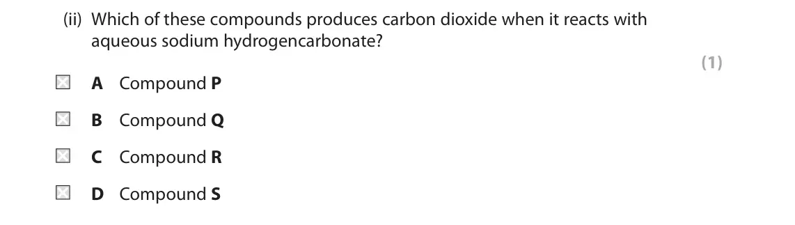 October 2020 Paper 2, question 4(a)(ii): Which of these compounds produces carbon dioxide when it reacts with aqueous sodium hydrogencarbonate? (1) A Compound P B Compound Q C Compound R D Compound S