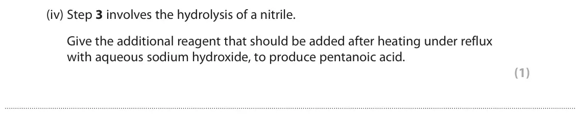 October 2020 Paper 2, question 7(a)(iv): Step 3 involves the hydrolysis of a nitrile. Give the additional reagent that should be added after heating under reflux with aqueous sodium hydroxide, to pro