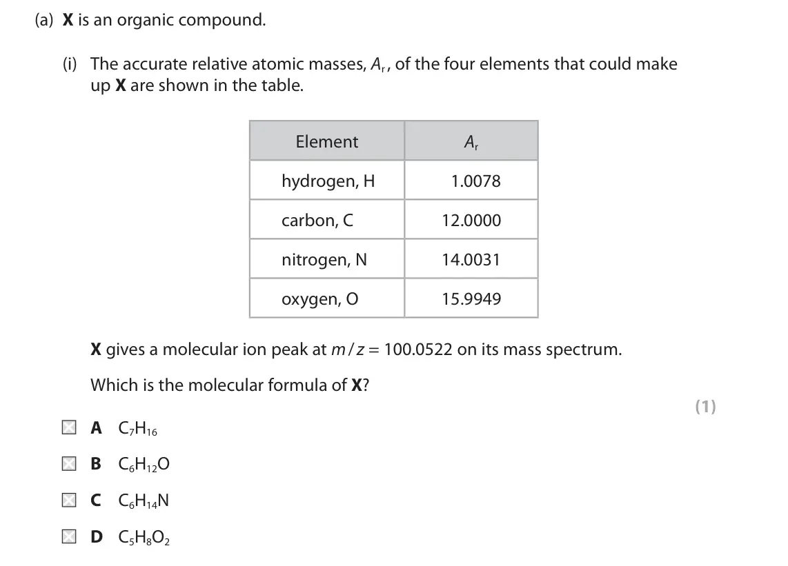 October 2020 Paper 2, question 8(a)(i): The accurate relative atomic masses, Ar , of the four elements that could make up X are shown in the table. Element Ar hydrogen, H 1.0078 carbon, C 12.0000 nit