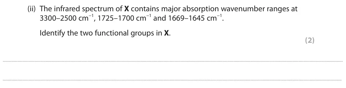 October 2020 Paper 2, question 8(a)(ii): The infrared spectrum of X contains major absorption wavenumber ranges at 3300–2500 cm−1, 1725–1700 cm−1 and 1669–1645 cm−1. Identify the two functional groups