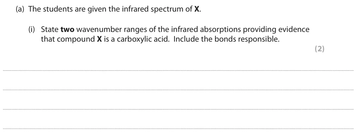 June 2018 Paper 3, question 6(a)(i): State two wavenumber ranges of the infrared absorptions providing evidence that compound X is a carboxylic acid. Include the bonds responsible. (2)