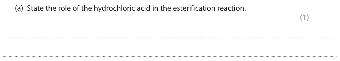 June 2018 Paper 3, question 8(a): State the role of the hydrochloric acid in the esterification reaction. (1)