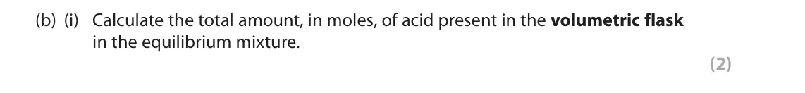 June 2018 Paper 3, question 8(b)(i): Calculate the total amount, in moles, of acid present in the volumetric flask in the equilibrium mixture. (2)