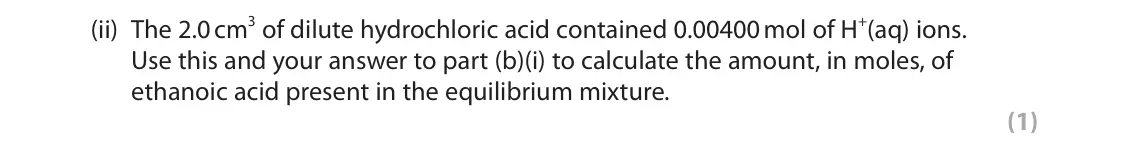 June 2018 Paper 3, question 8(b)(ii): The 2.0 cm3 of dilute hydrochloric acid contained 0.00400 mol of H+(aq) ions. Use this and your answer to part (b)(i) to calculate the amount, in moles, of etha