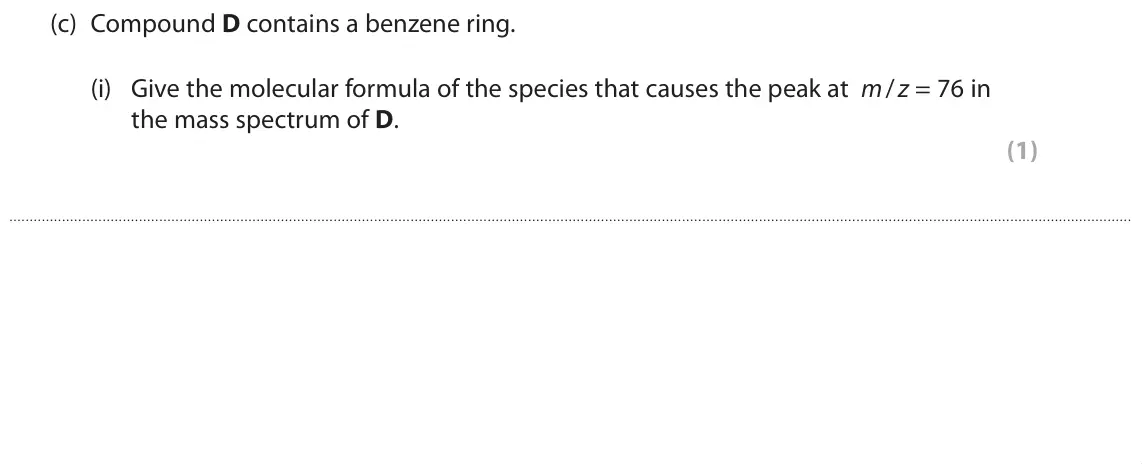 June 2019 Paper 3, question 10(c)(i): Give the molecular formula of the species that causes the peak at m / z = 76 in the mass spectrum of D. (1)