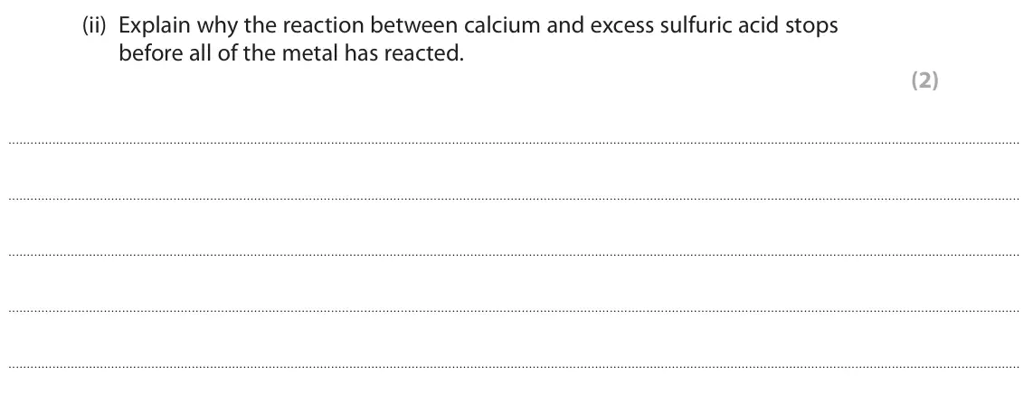 June 2023 Paper 3, question 2(b)(ii): Explain why the reaction between calcium and excess sulfuric acid stops before all of the metal has reacted. (2)