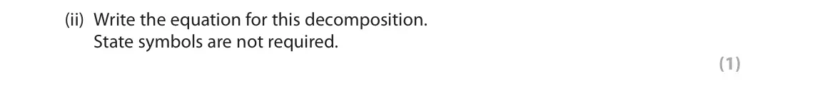 June 2023 Paper 3, question 2(c)(ii): Write the equation for this decomposition. State symbols are not required. (1)