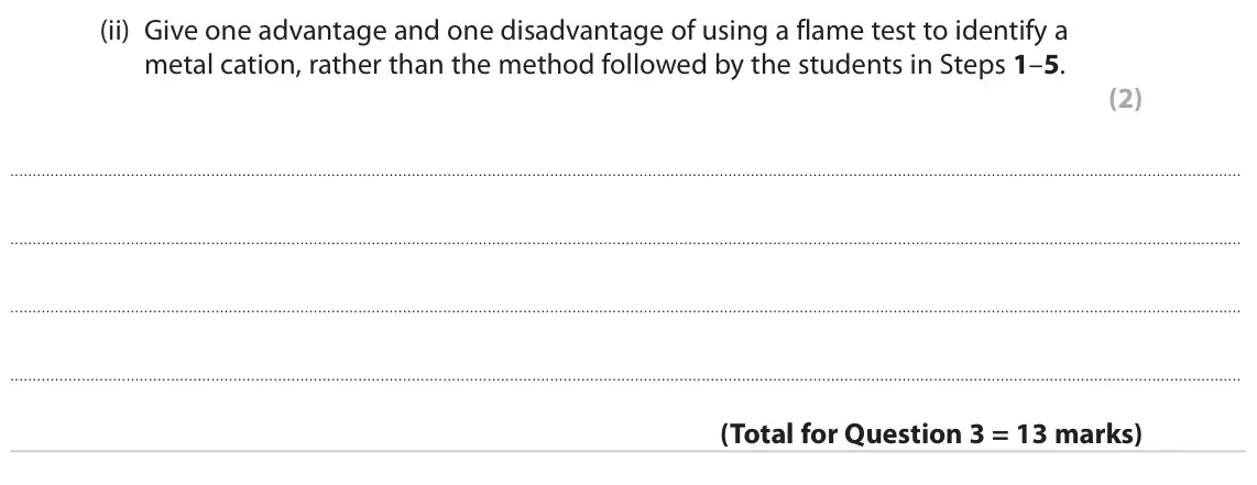 June 2024 Paper 3, question 3(e)(ii): Give one advantage and one disadvantage of using a flame test to identify a metal cation, rather than the method followed by the students in Steps 1–5. (2)