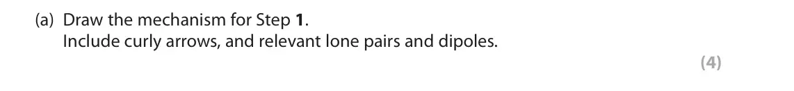 June 2024 Paper 3, question 7(a): Draw the mechanism for Step 1. Include curly arrows, and relevant lone pairs and dipoles. (4)