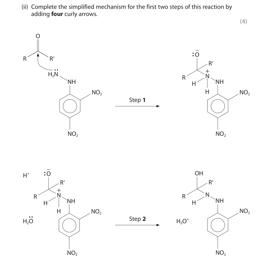 June 2024 Paper 3, question 7(d)(ii): Complete the simplified mechanism for the first two steps of this reaction by adding four curly arrows. (4) O _ O R′ R R′ . . + H2N N R NH NH H H NO2 NO2 Step 1