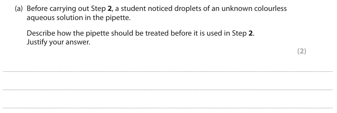 June 2025 Paper 3, question 4(a): Before carrying out Step 2, a student noticed droplets of an unknown colourless aqueous solution in the pipette. Describe how the pipette should be treated befo