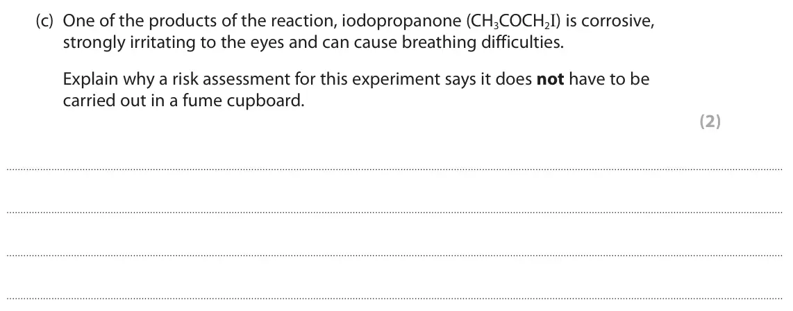 June 2025 Paper 3, question 4(c): One of the products of the reaction, iodopropanone (CH3COCH2I) is corrosive, strongly irritating to the eyes and can cause breathing difficulties. Explain why a