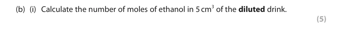 June 2025 Paper 3, question 7(b)(i): Calculate the number of moles of ethanol in 5 cm3 of the diluted drink. (5)