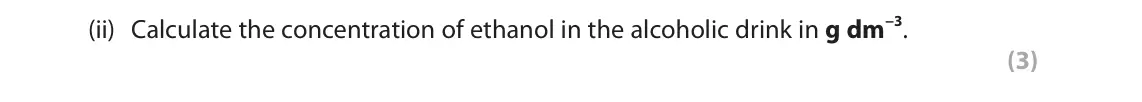 June 2025 Paper 3, question 7(b)(ii): Calculate the concentration of ethanol in the alcoholic drink in g dm−3. (3)