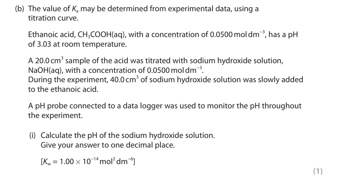 June 2025 Paper 3, question 8(b)(i): Calculate the pH of the sodium hydroxide solution. Give your answer to one decimal place. [Kw = 1.00 × 10−14 mol2 dm−6] (1)