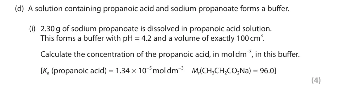June 2025 Paper 3, question 8(d)(i): 2.30 g of sodium propanoate is dissolved in propanoic acid solution. This forms a buffer with pH = 4.2 and a volume of exactly 100 cm3. Calculate the concentrat