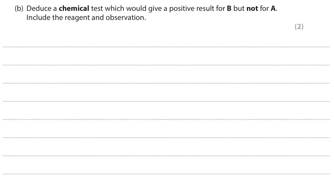 November 2021 Paper 3, question 2(b): Deduce a chemical test which would give a positive result for B but not for A. Include the reagent and observation. (2)