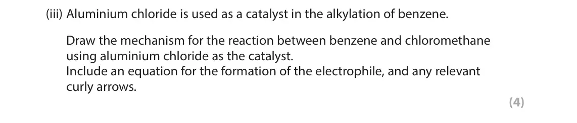 November 2021 Paper 3, question 3(b)(iii): Aluminium chloride is used as a catalyst in the alkylation of benzene. Draw the mechanism for the reaction between benzene and chloromethane using aluminium chl