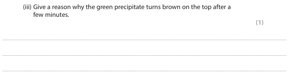 November 2021 Paper 3, question 5(a)(iii): Give a reason why the green precipitate turns brown on the top after a few minutes. (1)