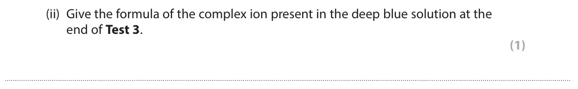 November 2021 Paper 3, question 5(b)(ii): Give the formula of the complex ion present in the deep blue solution at the end of Test 3. (1)