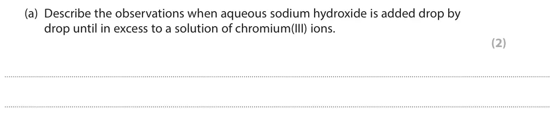 October 2020 Paper 3, question 8(a): Describe the observations when aqueous sodium hydroxide is added drop by drop until in excess to a solution of chromium(III) ions. (2)