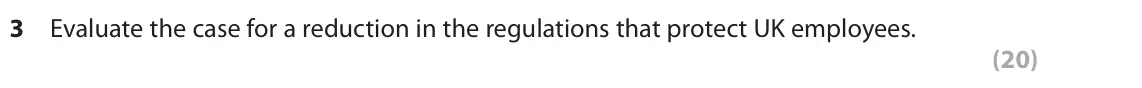 June 2022 Paper 1, question 3: Evaluate the case for a reduction in the regulations that protect UK employees. (20) Read the following extracts (H and I) before answering Question 3. Write yo