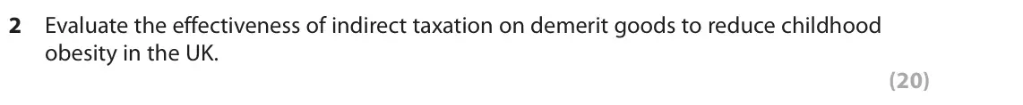 June 2024 Paper 1, question 2: Evaluate the effectiveness of indirect taxation on demerit goods to reduce childhood obesity in the UK. (20) Read the following extract (F) before answering Que
