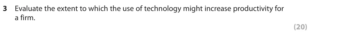 June 2024 Paper 1, question 3: Evaluate the extent to which the use of technology might increase productivity for a firm. (20) Read the following extract (G) before answering Question 3. Writ