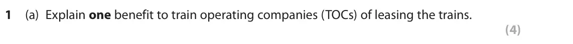 June 2025 Paper 1, question 1(a): Explain one benefit to train operating companies (TOCs) of leasing the trains. (4) Read Extracts A–F in the Source Booklet before answering Question 1. Write yo
