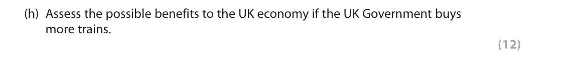 June 2025 Paper 1, question 1(h): Assess the possible benefits to the UK economy if the UK Government buys more trains. (12) Read Extracts A–F in the Source Booklet before answering Question 1. 