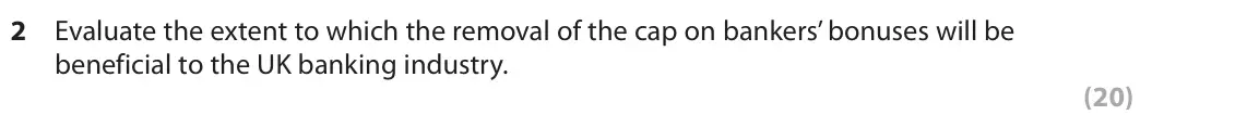 June 2025 Paper 1, question 2: Evaluate the extent to which the removal of the cap on bankers’ bonuses will be beneficial to the UK banking industry. (20) Read Extract G in the Source Booklet