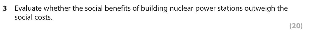 June 2025 Paper 1, question 3: Evaluate whether the social benefits of building nuclear power stations outweigh the social costs. (20) Read Extracts H–I in the Source Booklet before answering