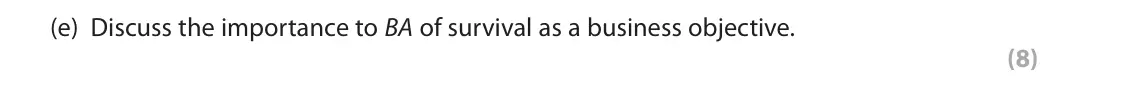 October 2020 Paper 1, question 1(e): Discuss the importance to BA of survival as a business objective. (8) Read the following extracts (A to C) before answering Question 1. Write your answers in th