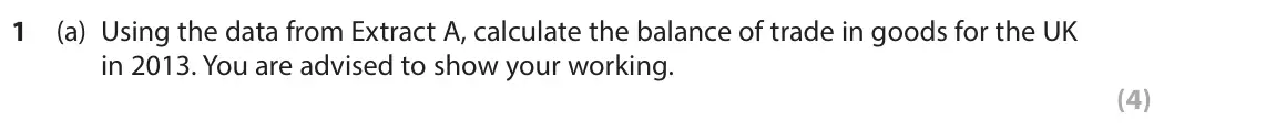 June 2017 Paper 2, question 1(a): Using the data from Extract A, calculate the balance of trade in goods for the UK in 2013. You are advised to show your working. (4) Read the following extracts