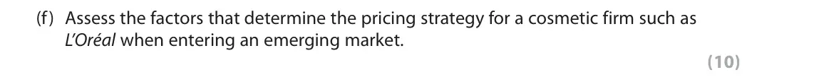 June 2019 Paper 2, question 1(f): Assess the factors that determine the pricing strategy for a cosmetic firm such as L’Oréal when entering an emerging market. (10) Read the following extracts (A