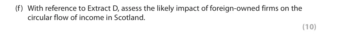 November 2021 Paper 2, question 1(f): With reference to Extract D, assess the likely impact of foreign-owned firms on the circular flow of income in Scotland. (10) Read the following extracts (A to 