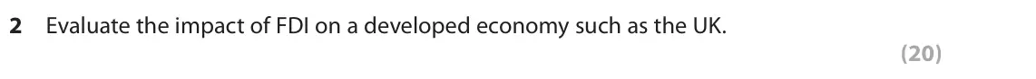 November 2021 Paper 2, question 2: Evaluate the impact of FDI on a developed economy such as the UK. (20) Read the following extracts (E to F) before answering Question 2. Write your answer in th