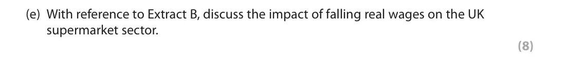 October 2020 Paper 2, question 1(e): With reference to Extract B, discuss the impact of falling real wages on the UK supermarket sector. (8) Read the following extracts (A to C) before answering Qu