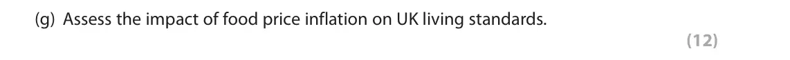 October 2020 Paper 2, question 1(g): Assess the impact of food price inflation on UK living standards. (12) Read the following extracts (A to C) before answering Question 1. Write your answers in t