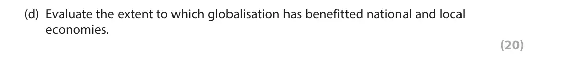 June 2025 Paper 3, question 1(d): Evaluate the extent to which globalisation has benefitted national and local economies. (20) Read Extracts A–D in the Source Booklet before answering Question 1